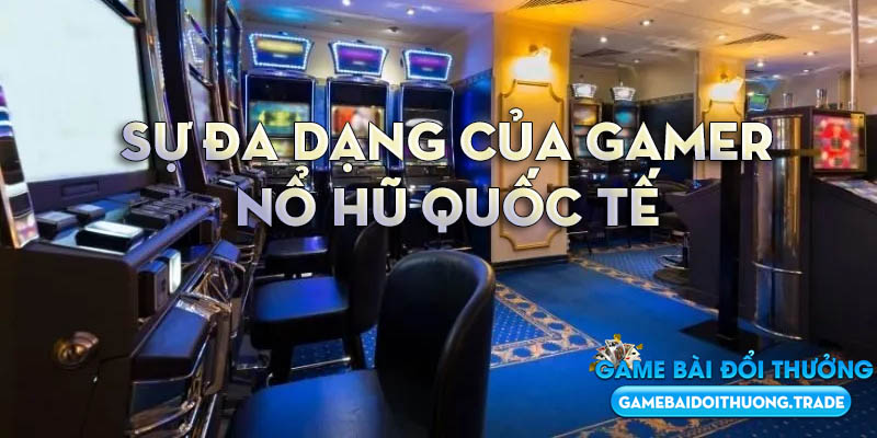 Sự đa dạng của Game Nổ Hũ Quốc Tế - Một đại dương game chờ bạn khám phá