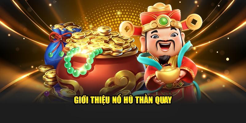 Giới thiệu Nổ Hũ Thần Quay